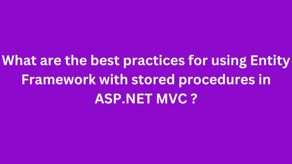 What are the best practices for using Entity Framework with stored procedures in ASP.NET MVC ?