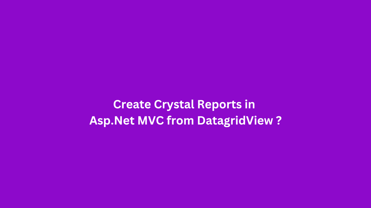 Create Crystal Reports in Asp.Net MVC from DatagridView ?