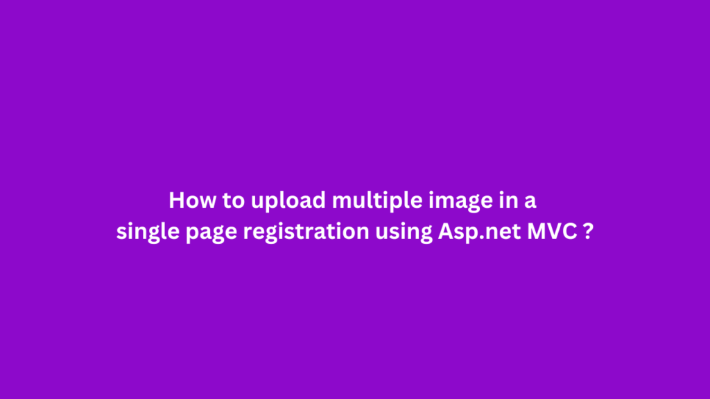 How to upload multiple image in a single page registration using Asp.net MVC ?