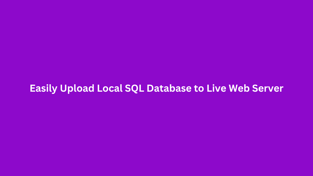 Easily Upload Local SQL Database to Live Web Server