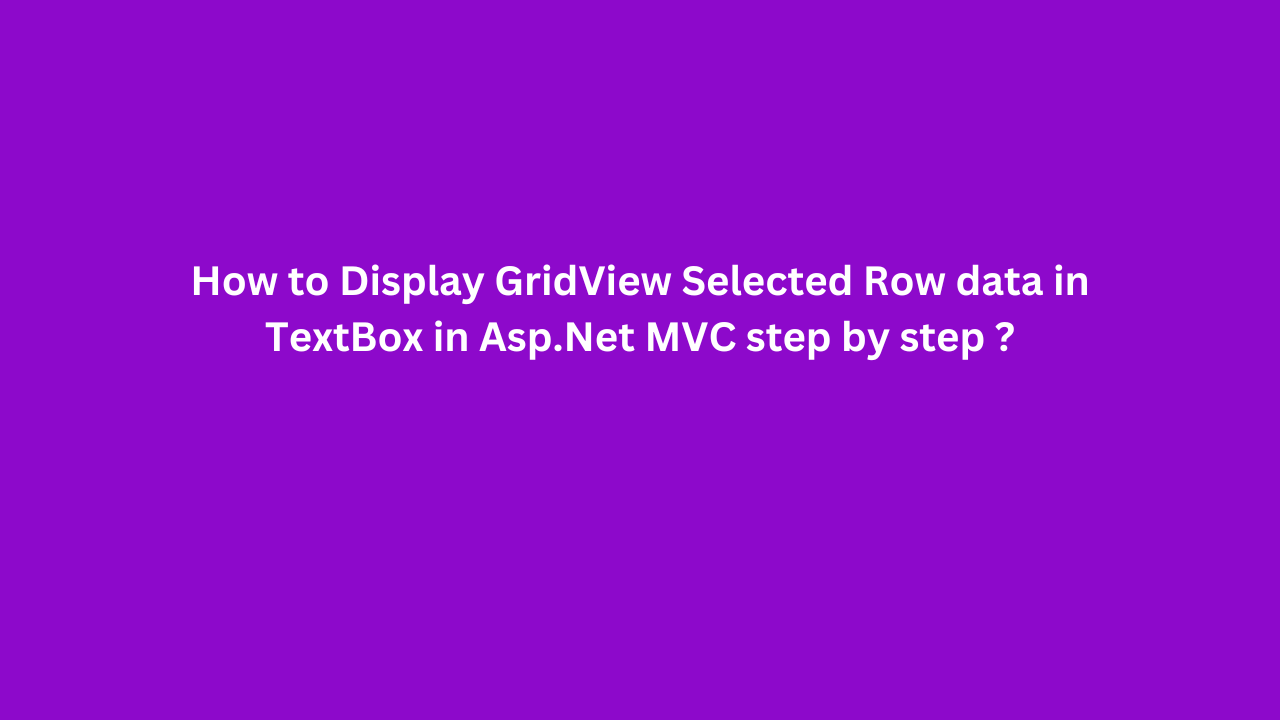 How to Display GridView Selected Row data in TextBox in Asp.Net MVC step by step ?