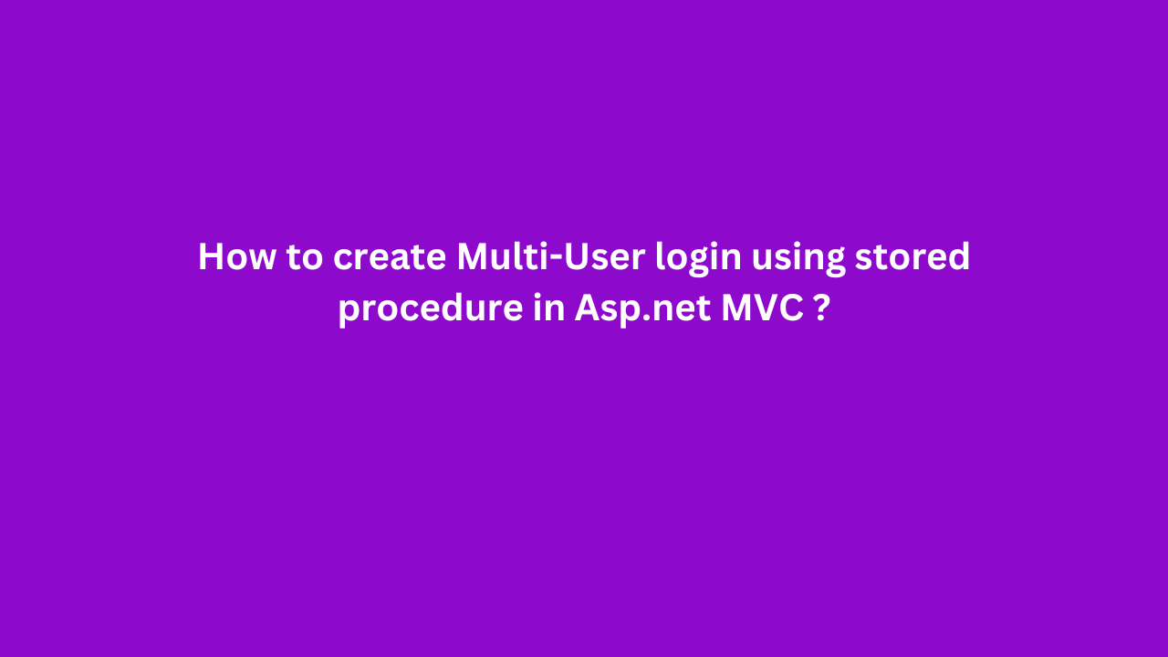 How to create Multi-User login using stored procedure in Asp.net MVC ?