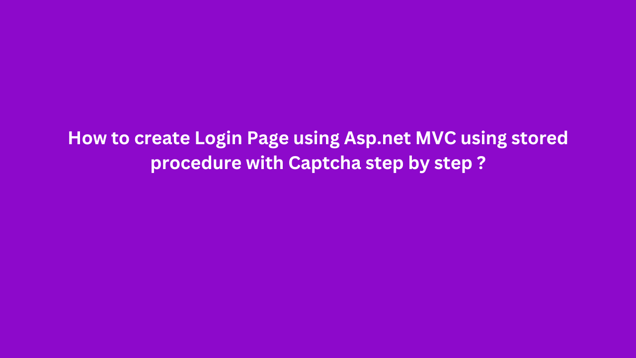 How to create Login Page using Asp.net MVC using stored procedure with Captcha step by step ?